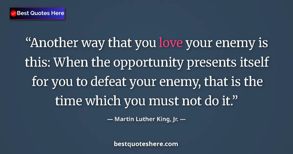 Quote by Martin Luther King, Jr.: Another way that you love your enemy is this: When the opportunity presents itself for you to defeat...