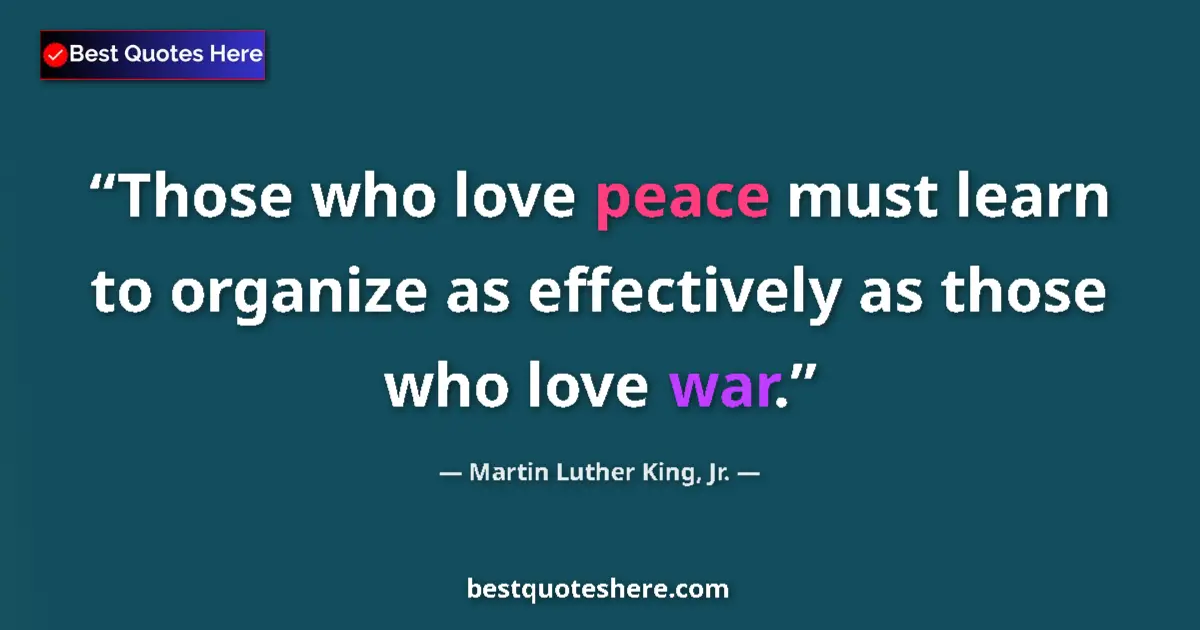 Quote by Martin Luther King, Jr.: Those who love peace must learn to organize as effectively as those who love war....
