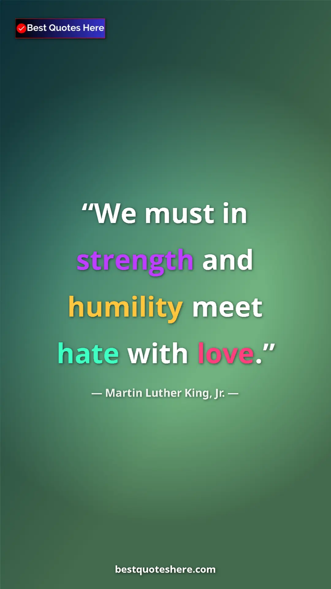 Pinterest quote poster by Martin Luther King, Jr.: "We must in strength and humility meet hate with love."