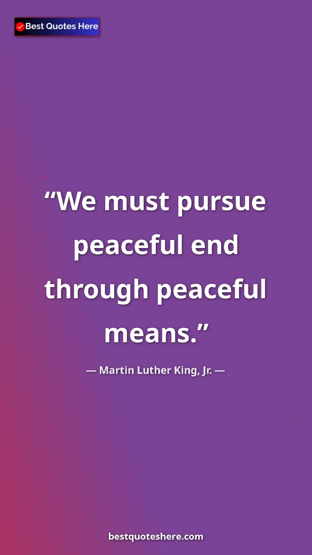 Martin Luther King, Jr. Quote Card: "We must pursue peaceful end through peaceful means." Pinterest quote poster by Martin Luther King, Jr.: "We must pursue peaceful end through peaceful means."