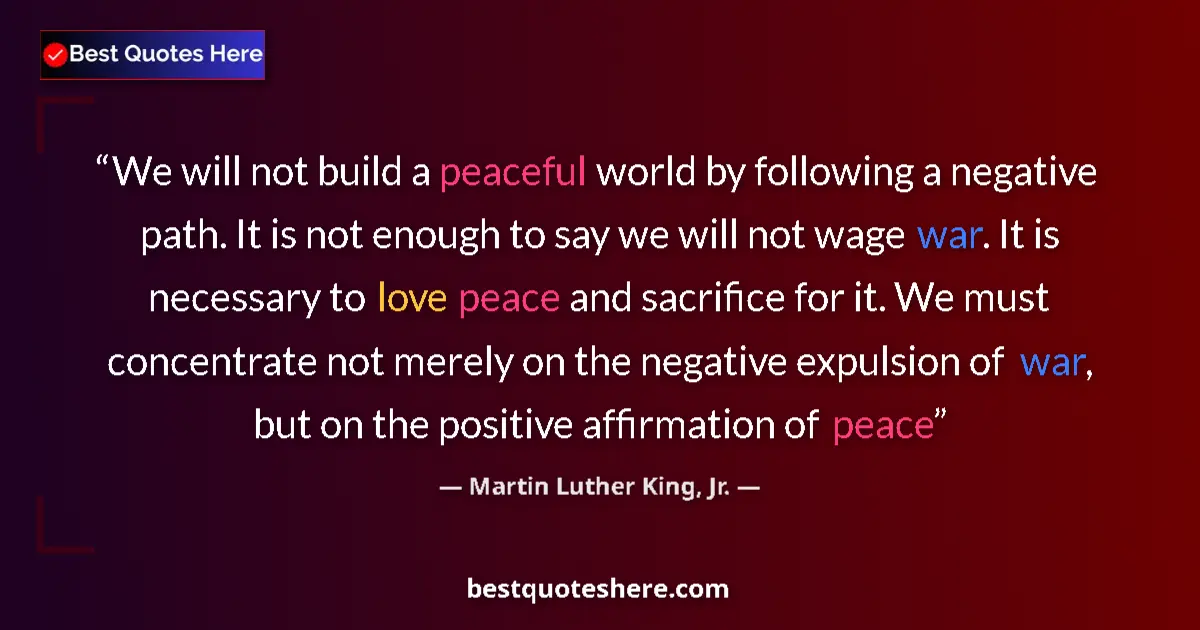 Quote by Martin Luther King, Jr.: We will not build a peaceful world by following a negative path. It is not enough to say we will not...