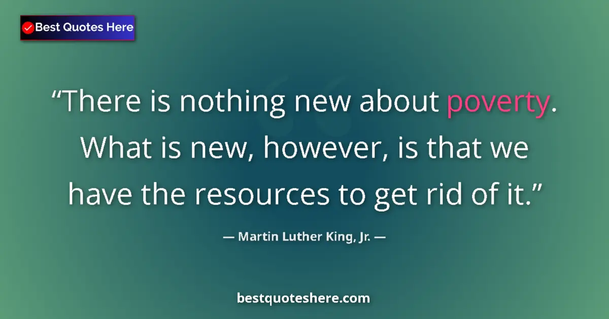 Quote by Martin Luther King, Jr.: There is nothing new about poverty. What is new, however, is that we have the resources to get rid o...