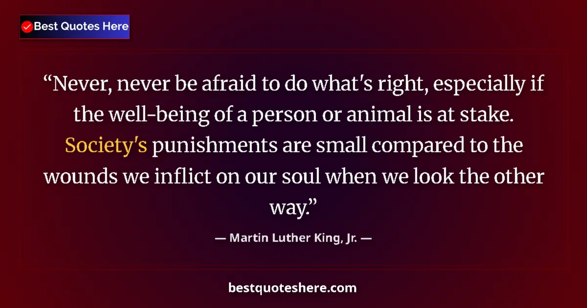 Quote by Martin Luther King, Jr.: Never, never be afraid to do what's right, especially if the well-being of a person or animal is at ...