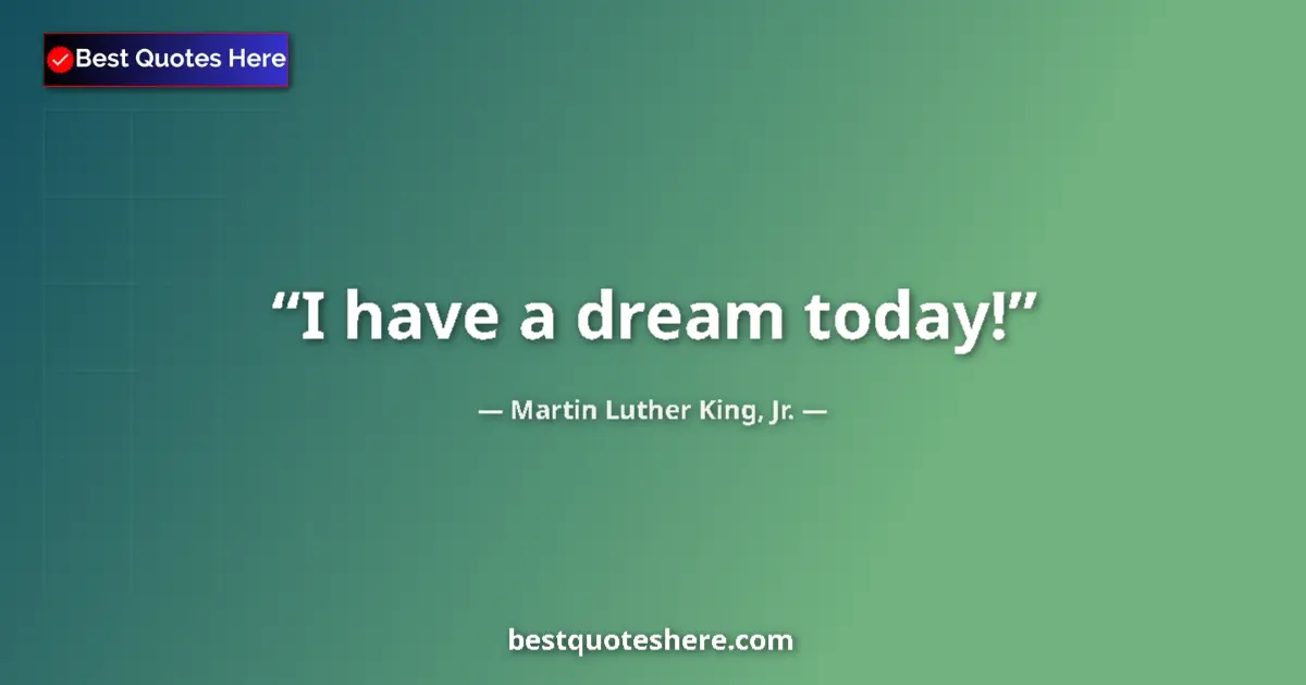 Quote by Martin Luther King, Jr.: I have a dream today!...