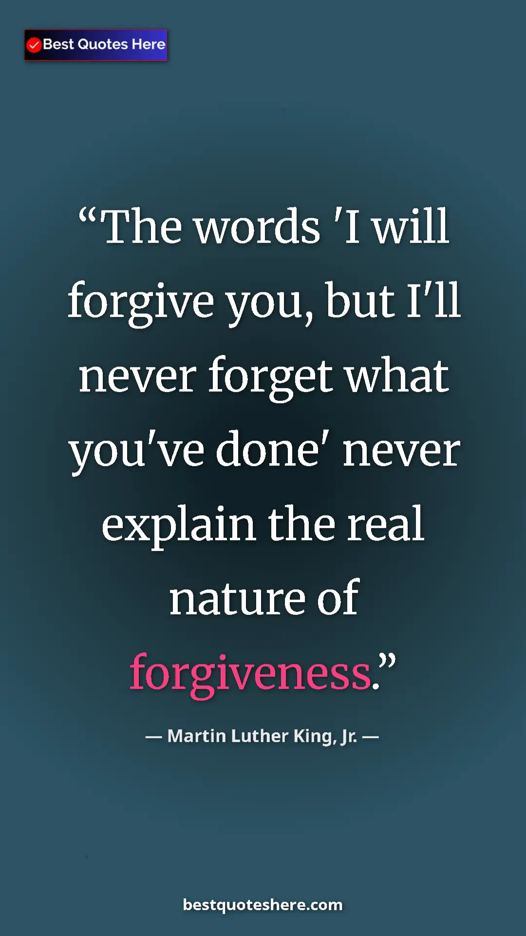 Martin Luther King, Jr. Quote Card: "The words 'I will forgive you, but I'll never forget what..." Pinterest quote poster by Martin Luther King, Jr.: "The words 'I will forgive you, but I'll never forget what..."