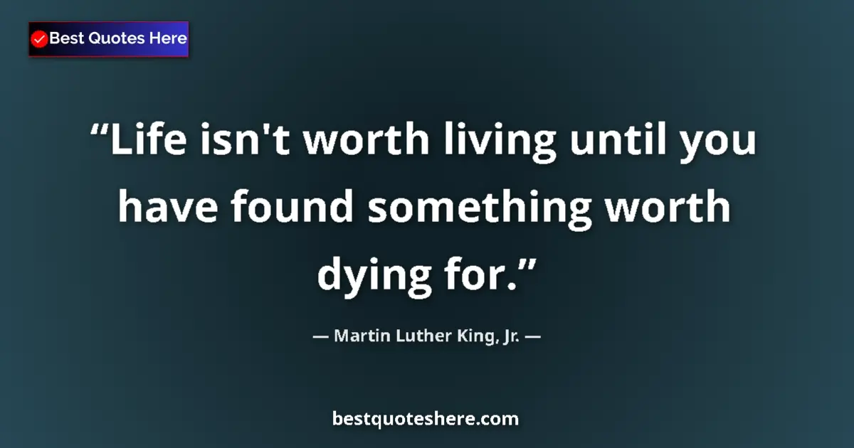 Quote by Martin Luther King, Jr.: Life isn't worth living until you have found something worth dying for....