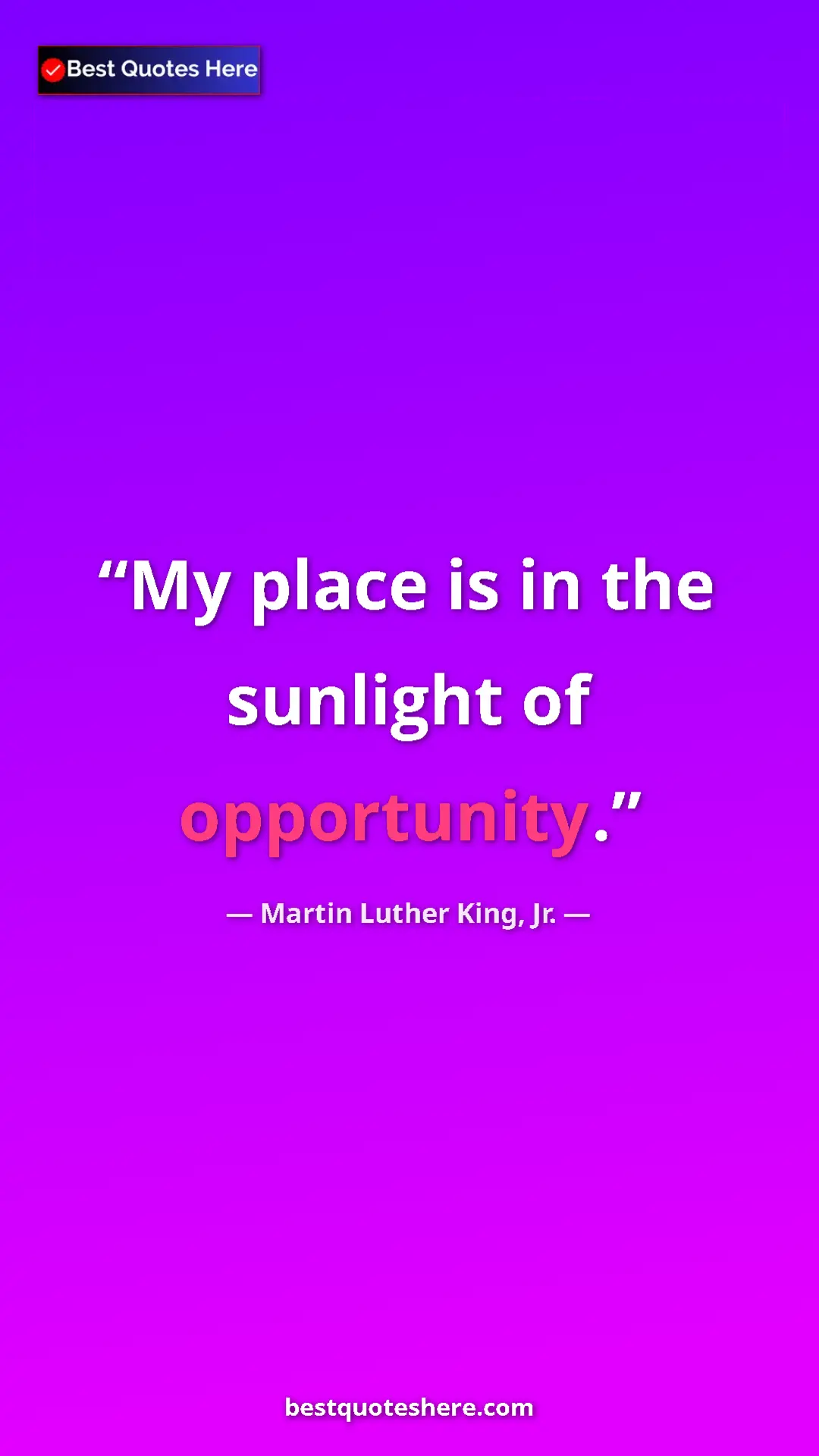 Martin Luther King, Jr. Quote Card: "My place is in the sunlight of opportunity." Pinterest quote poster by Martin Luther King, Jr.: "My place is in the sunlight of opportunity."