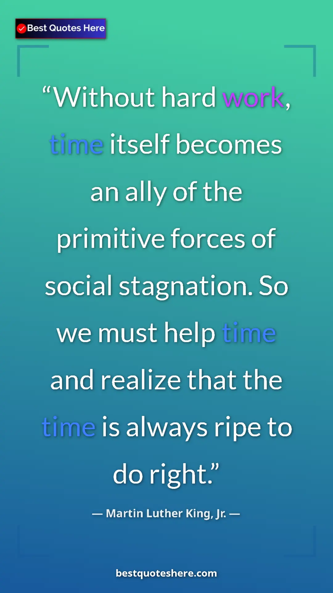 Martin Luther King, Jr. Quote Card: "Without hard work, time itself becomes an ally of the..." Pinterest quote poster by Martin Luther King, Jr.: "Without hard work, time itself becomes an ally of the..."