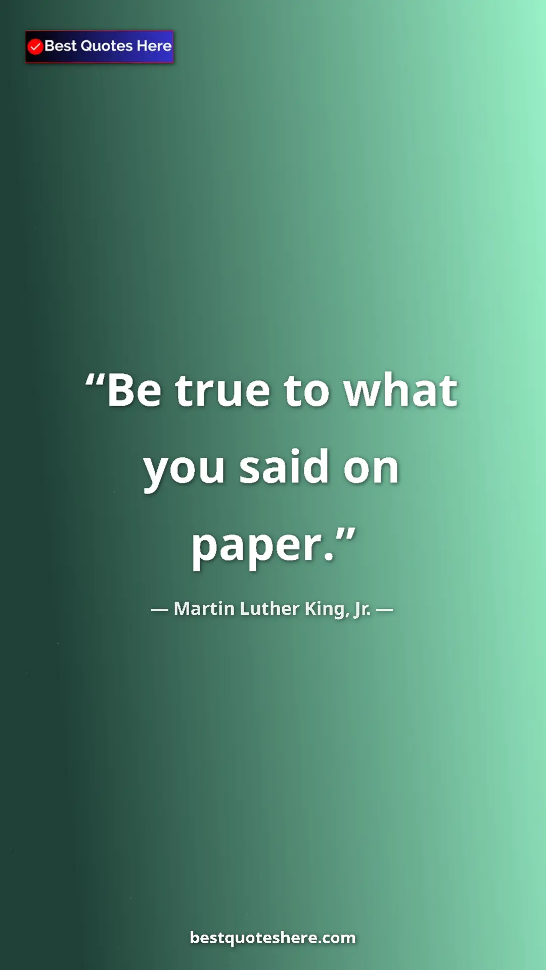 Martin Luther King, Jr. Quote Card: "Be true to what you said on paper." Pinterest quote poster by Martin Luther King, Jr.: "Be true to what you said on paper."