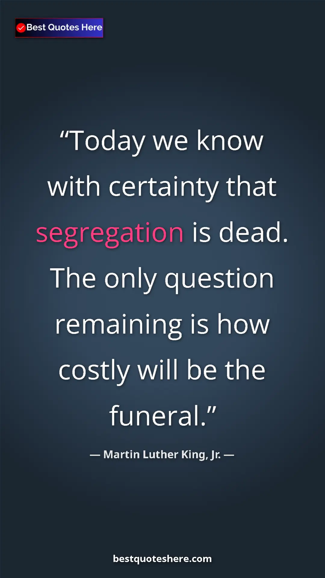 Martin Luther King, Jr. Quote Card: "Today we know with certainty that segregation is dead. The..." Pinterest quote poster by Martin Luther King, Jr.: "Today we know with certainty that segregation is dead. The..."