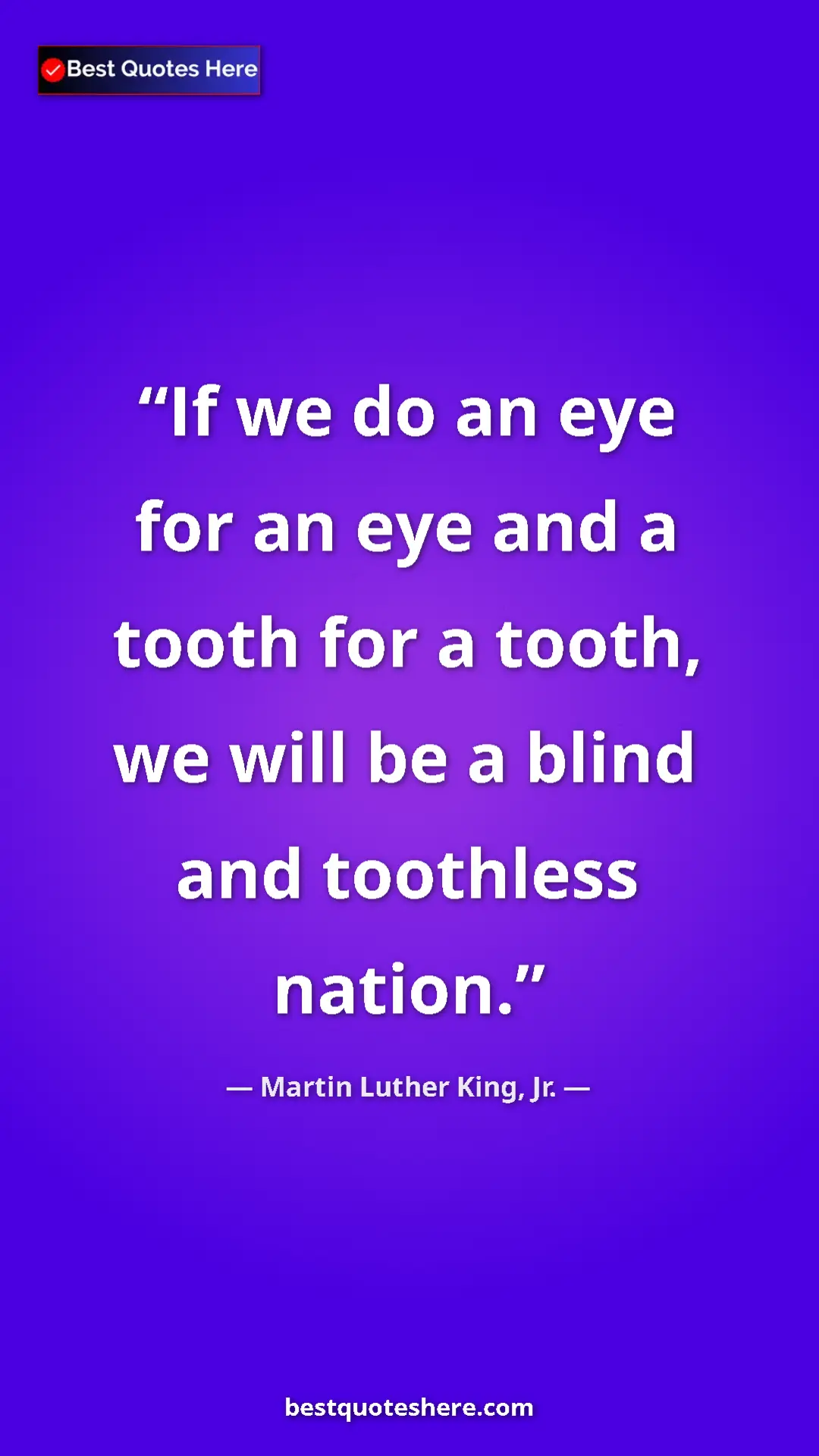 Pinterest quote poster by Martin Luther King, Jr.: "If we do an eye for an eye and a tooth for a tooth, we will..."