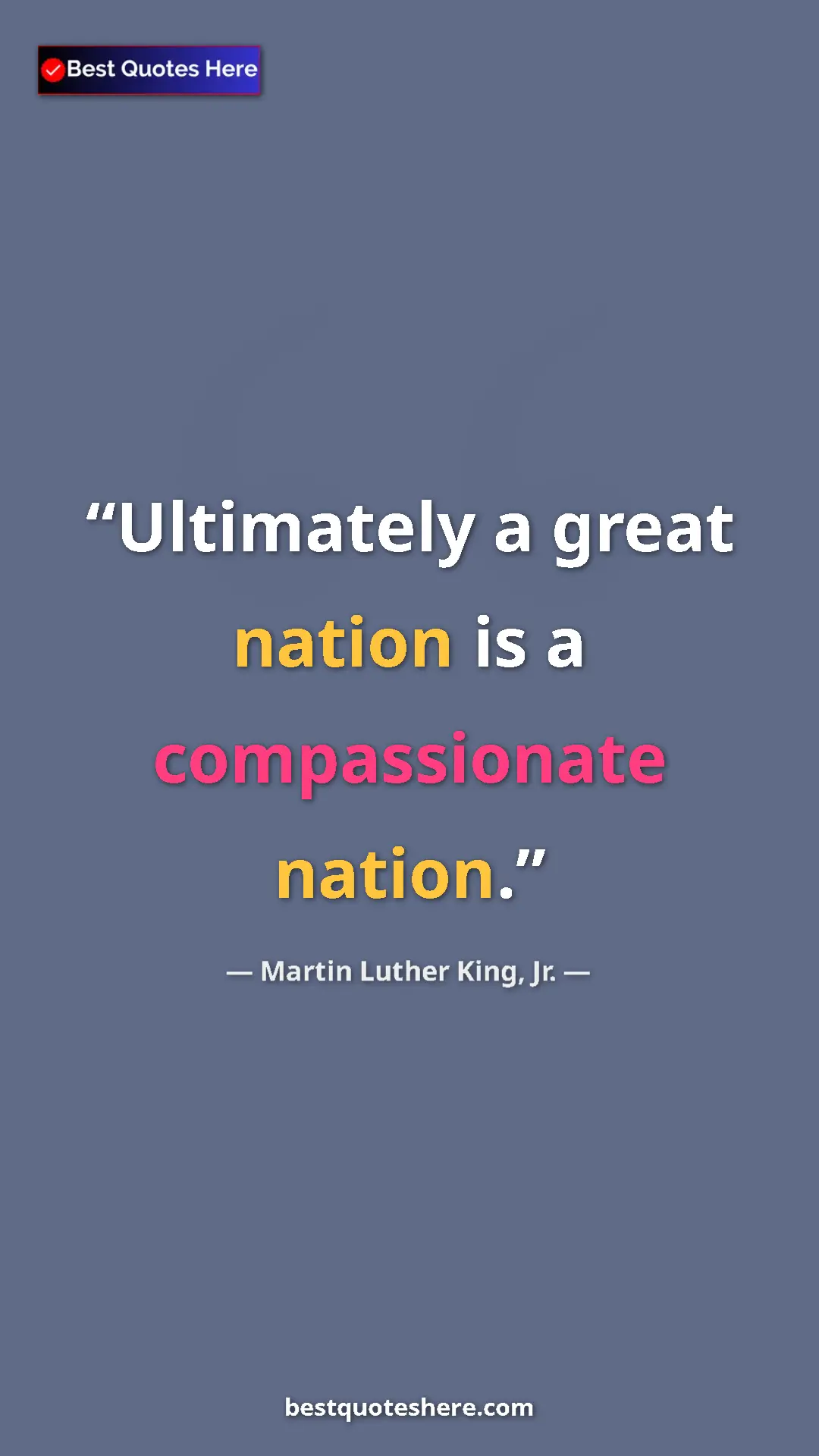 Martin Luther King, Jr. Quote Card: "Ultimately a great nation is a compassionate nation." Pinterest quote poster by Martin Luther King, Jr.: "Ultimately a great nation is a compassionate nation."