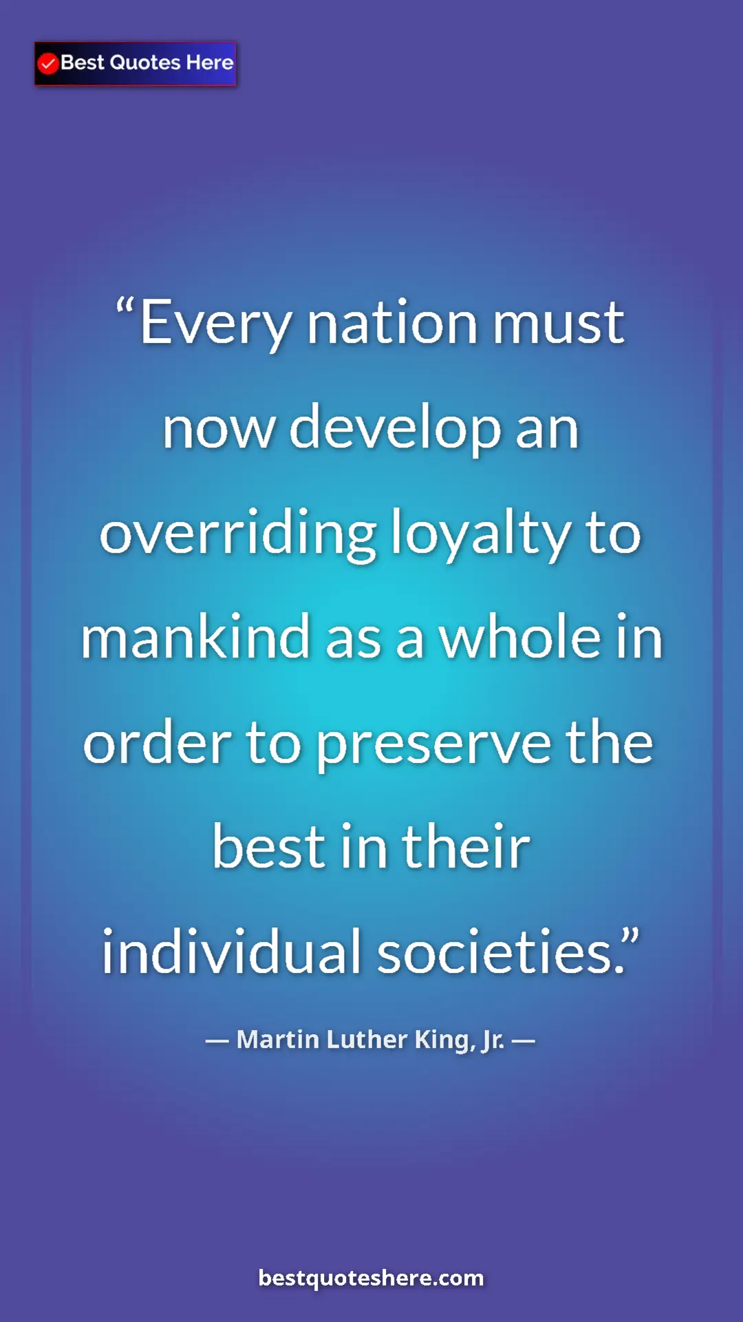 Martin Luther King, Jr. Quote Card: "Every nation must now develop an overriding loyalty to..." Pinterest quote poster by Martin Luther King, Jr.: "Every nation must now develop an overriding loyalty to..."