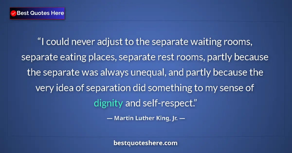 Quote by Martin Luther King, Jr.: I could never adjust to the separate waiting rooms, separate eating places, separate rest rooms, par...