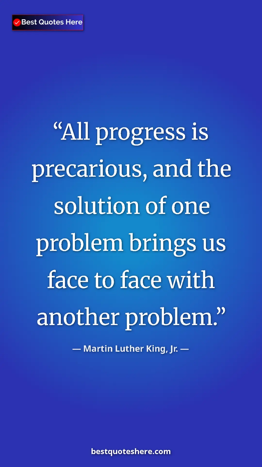 Martin Luther King, Jr. Quote Card: "All progress is precarious, and the solution of one problem..." Pinterest quote poster by Martin Luther King, Jr.: "All progress is precarious, and the solution of one problem..."