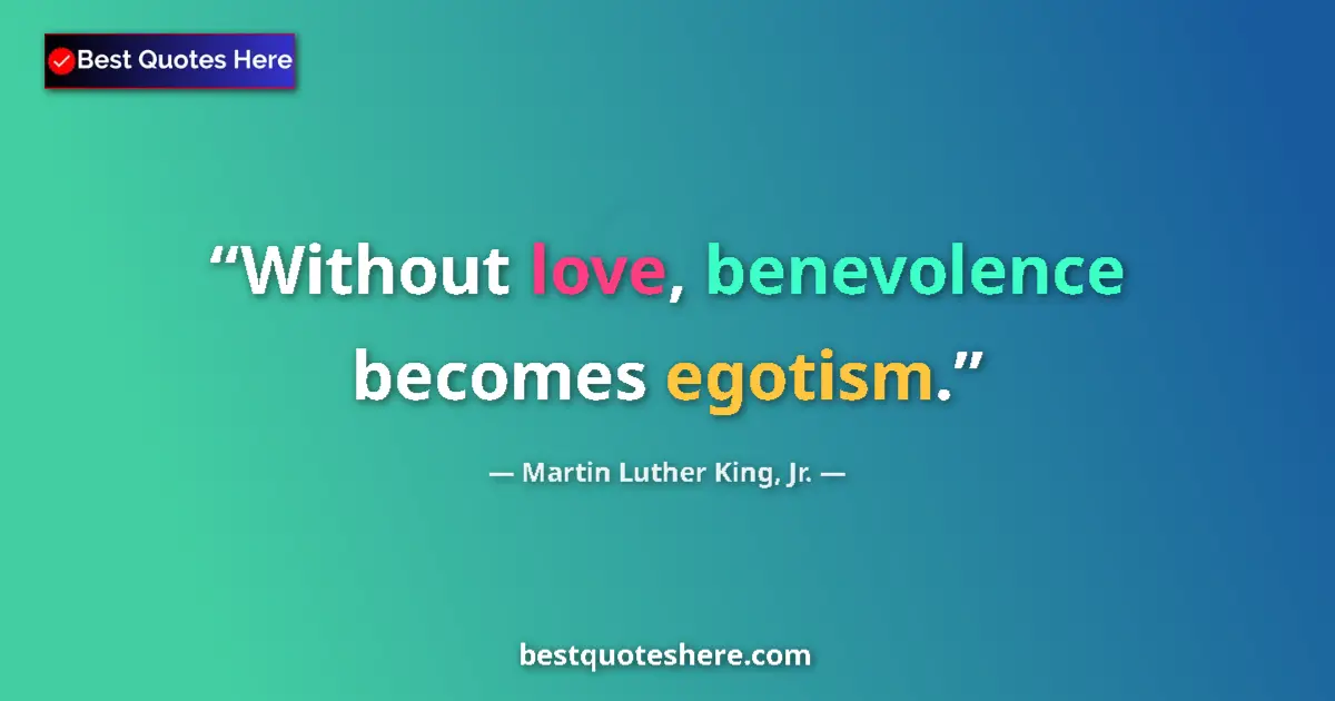 Quote by Martin Luther King, Jr.: Without love, benevolence becomes egotism....