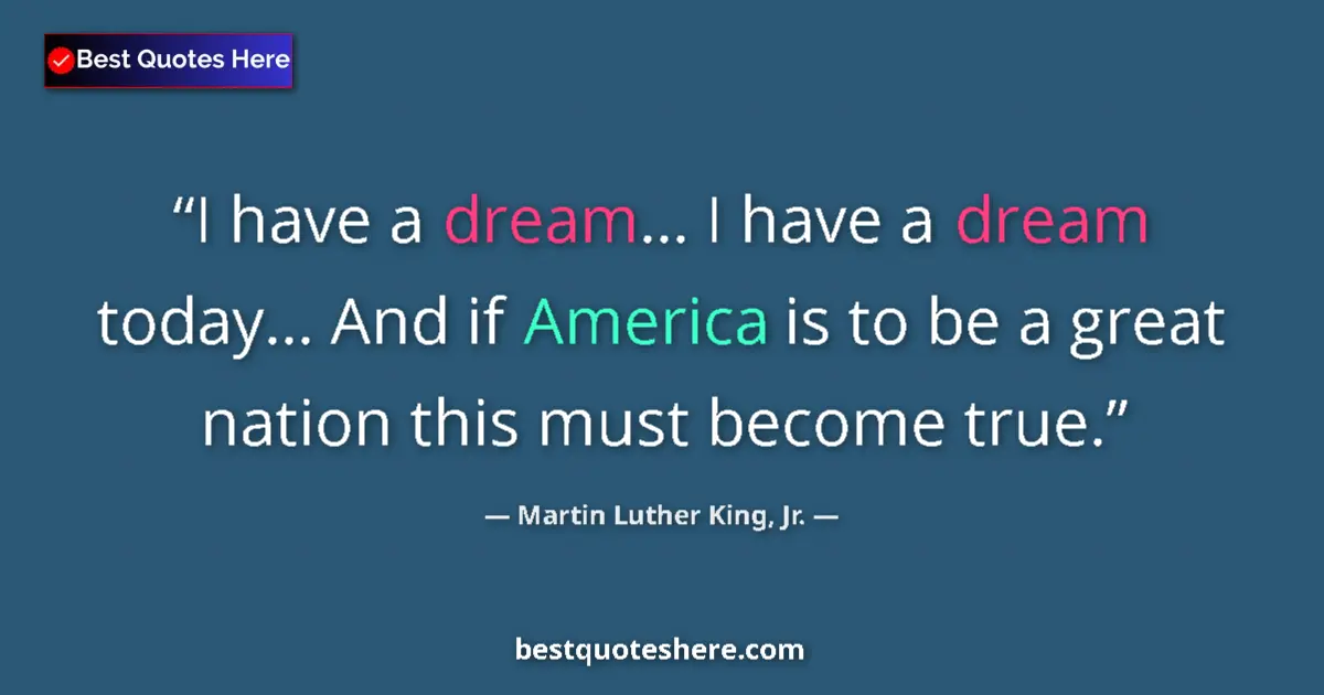 Quote by Martin Luther King, Jr.: I have a dream... I have a dream today... And if America is to be a great nation this must become tr...