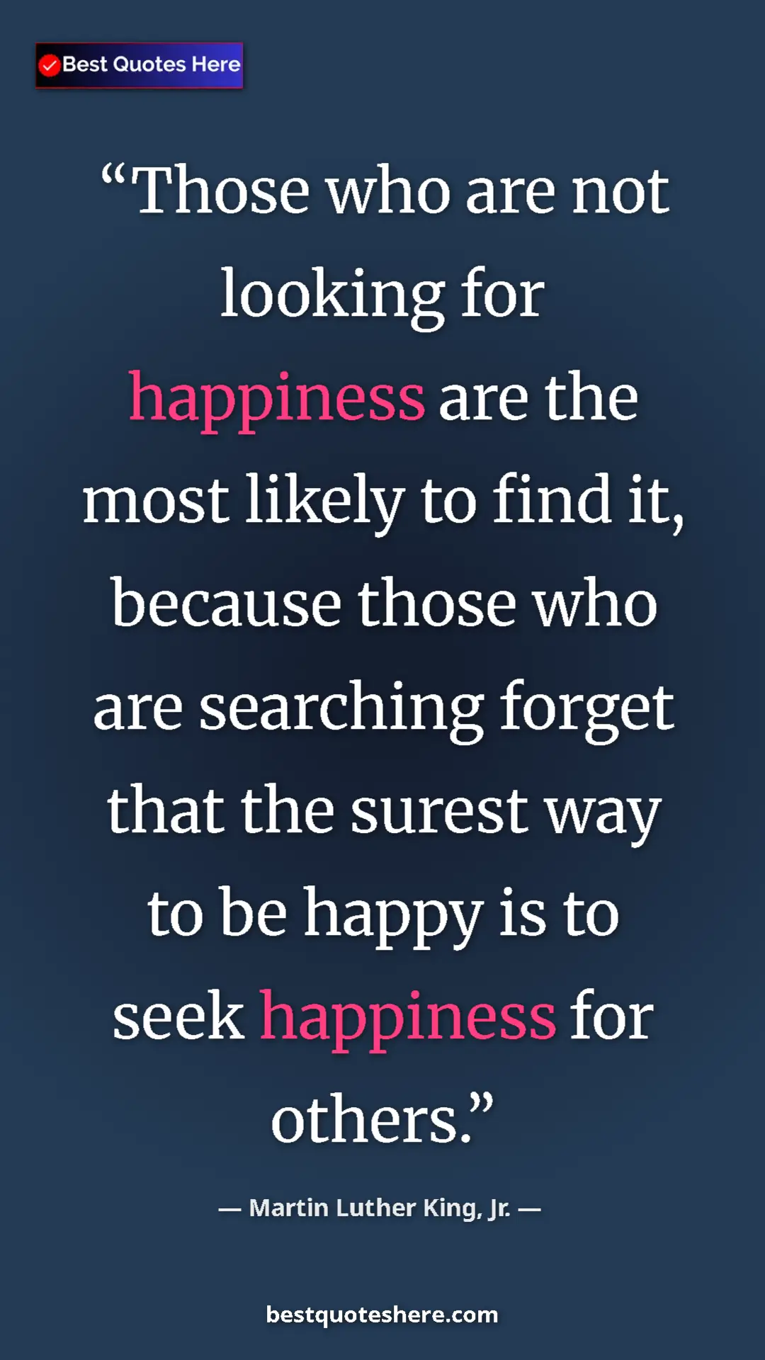 Martin Luther King, Jr. Quote Card: "Those who are not looking for happiness are the most likely..." Pinterest quote poster by Martin Luther King, Jr.: "Those who are not looking for happiness are the most likely..."