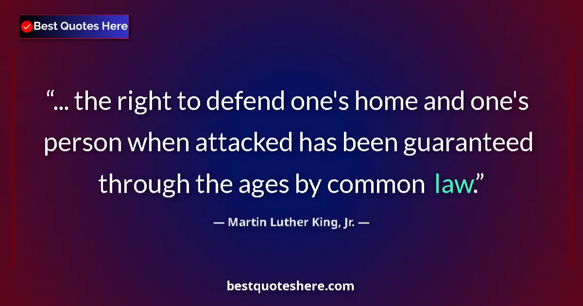 Quote by Martin Luther King, Jr.: ... the right to defend one's home and one's person when attacked has been guaranteed through the ag...