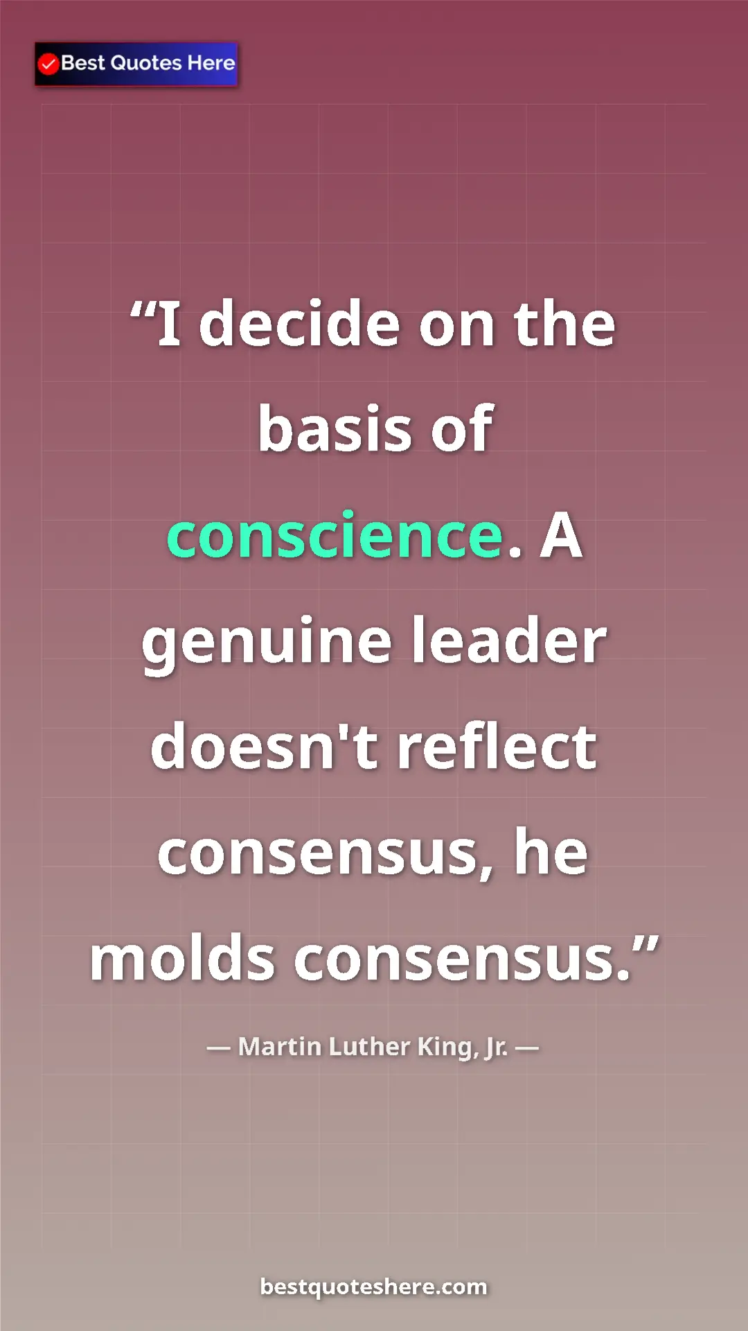 Martin Luther King, Jr. Quote Card: "I decide on the basis of conscience. A genuine leader..." Pinterest quote poster by Martin Luther King, Jr.: "I decide on the basis of conscience. A genuine leader..."