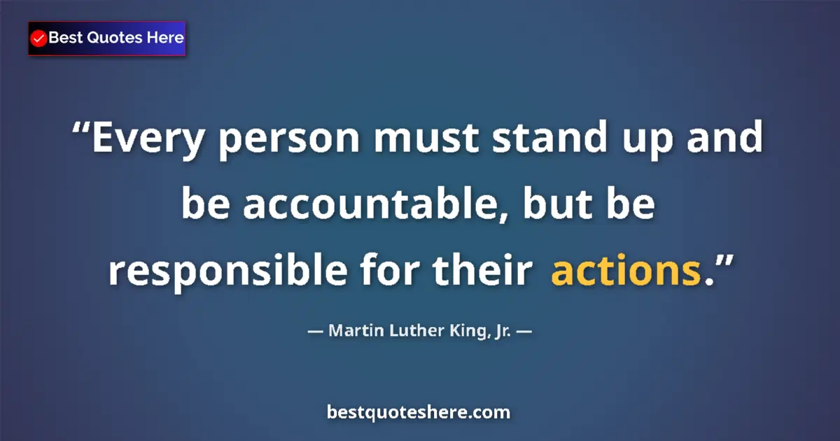 Martin Luther King, Jr. Quote: "Every person must stand up and be accountable, but be..." Martin Luther King, Jr. quote: "Every person must stand up and be accountable, but be..."