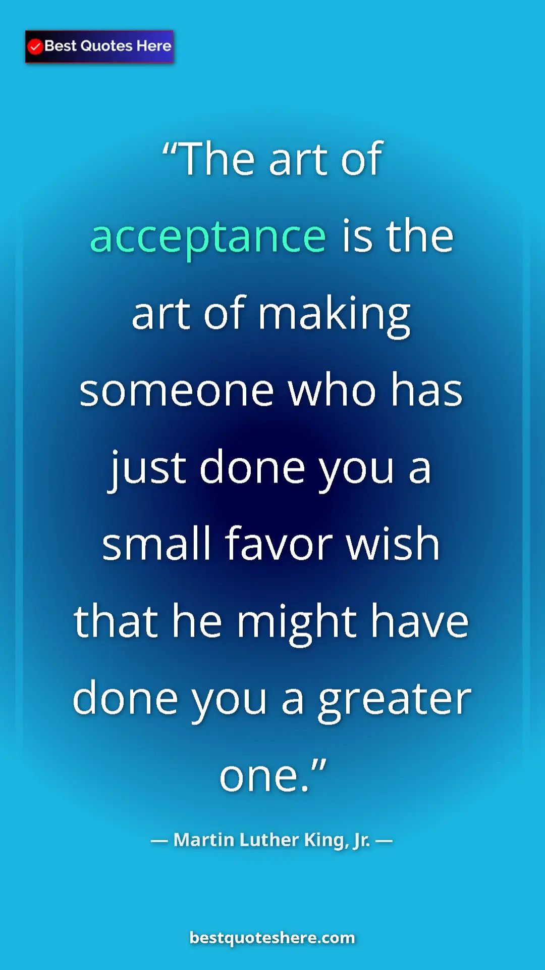 Martin Luther King, Jr. Quote Card: "The art of acceptance is the art of making someone who has..." Pinterest quote poster by Martin Luther King, Jr.: "The art of acceptance is the art of making someone who has..."