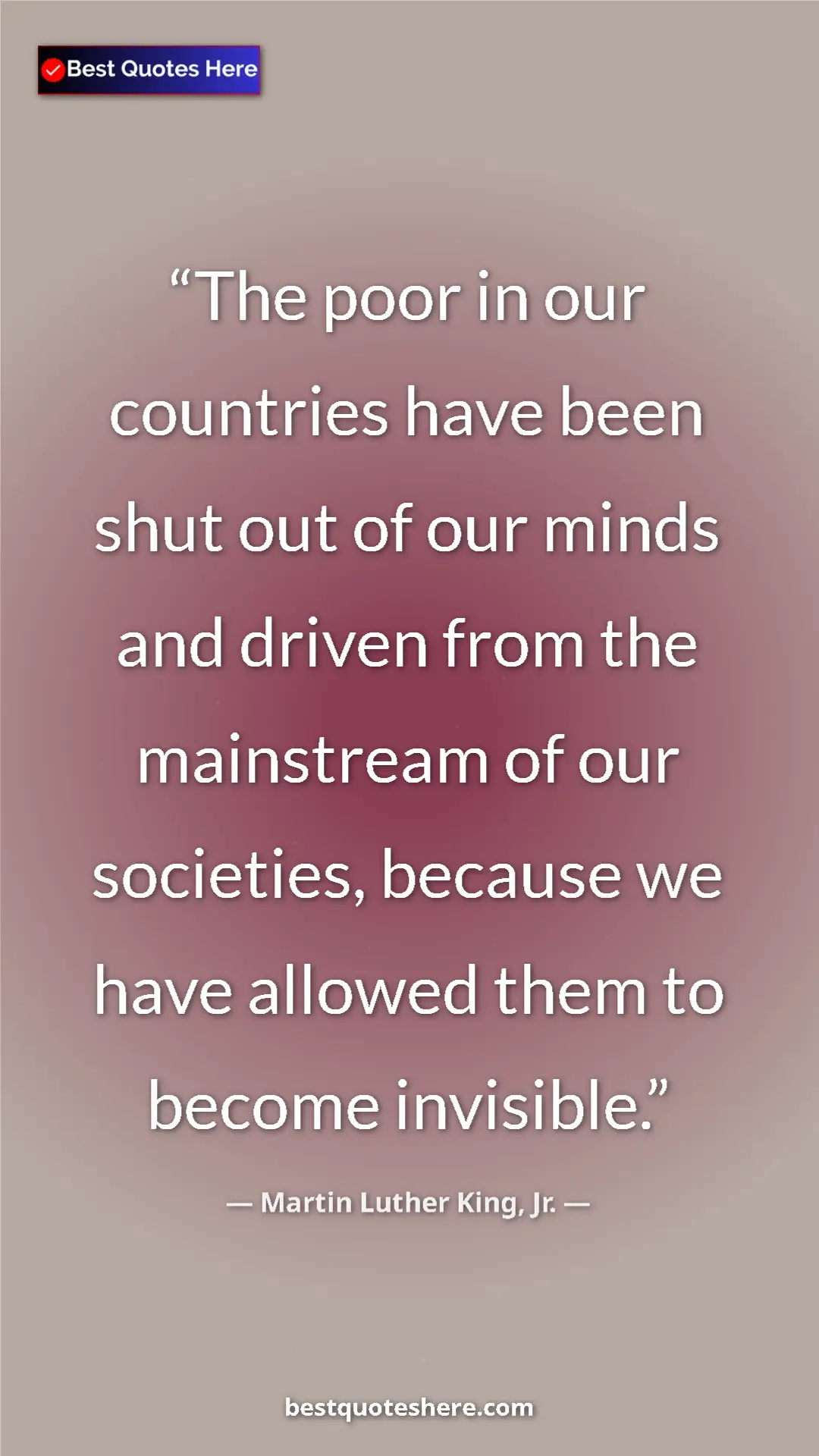 Martin Luther King, Jr. Quote Card: "The poor in our countries have been shut out of our minds..." Pinterest quote poster by Martin Luther King, Jr.: "The poor in our countries have been shut out of our minds..."
