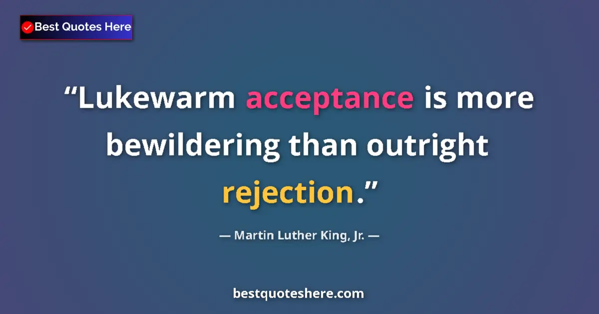 Quote by Martin Luther King, Jr.: Lukewarm acceptance is more bewildering than outright rejection....