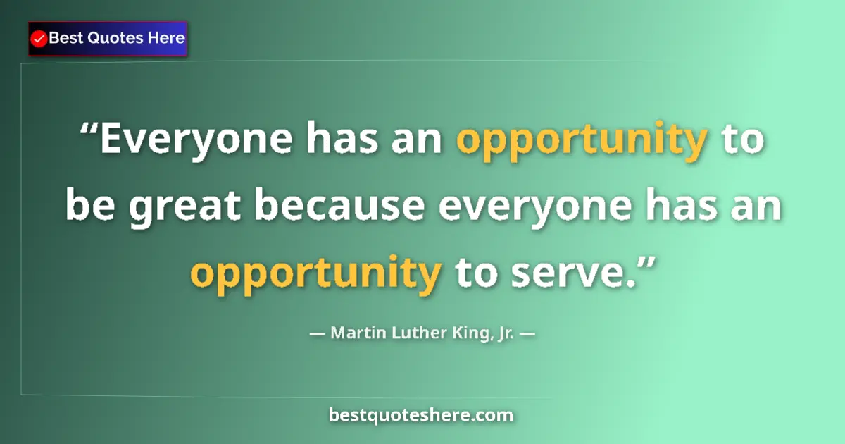 Martin Luther King, Jr. quote: "Everyone has an opportunity to be great because everyone..."