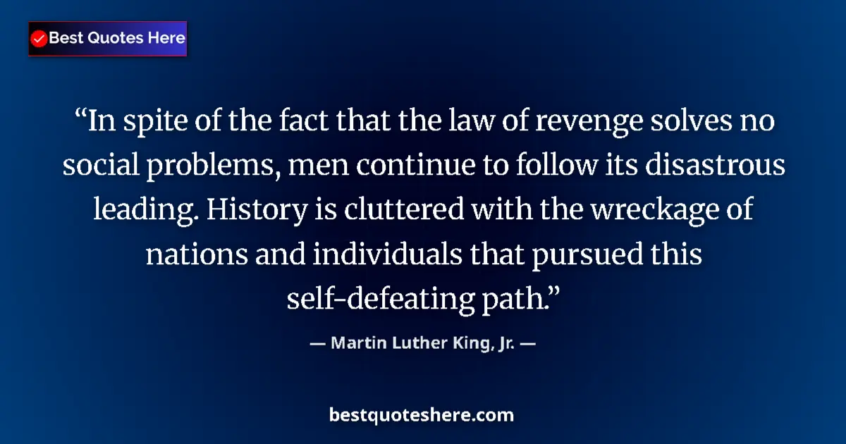 Quote by Martin Luther King, Jr.: In spite of the fact that the law of revenge solves no social problems, men continue to follow its d...