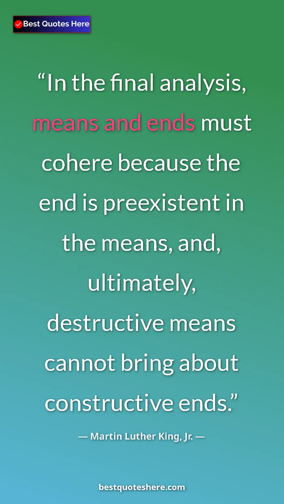 Pinterest quote poster by Martin Luther King, Jr.: "In the final analysis, means and ends must cohere because..."