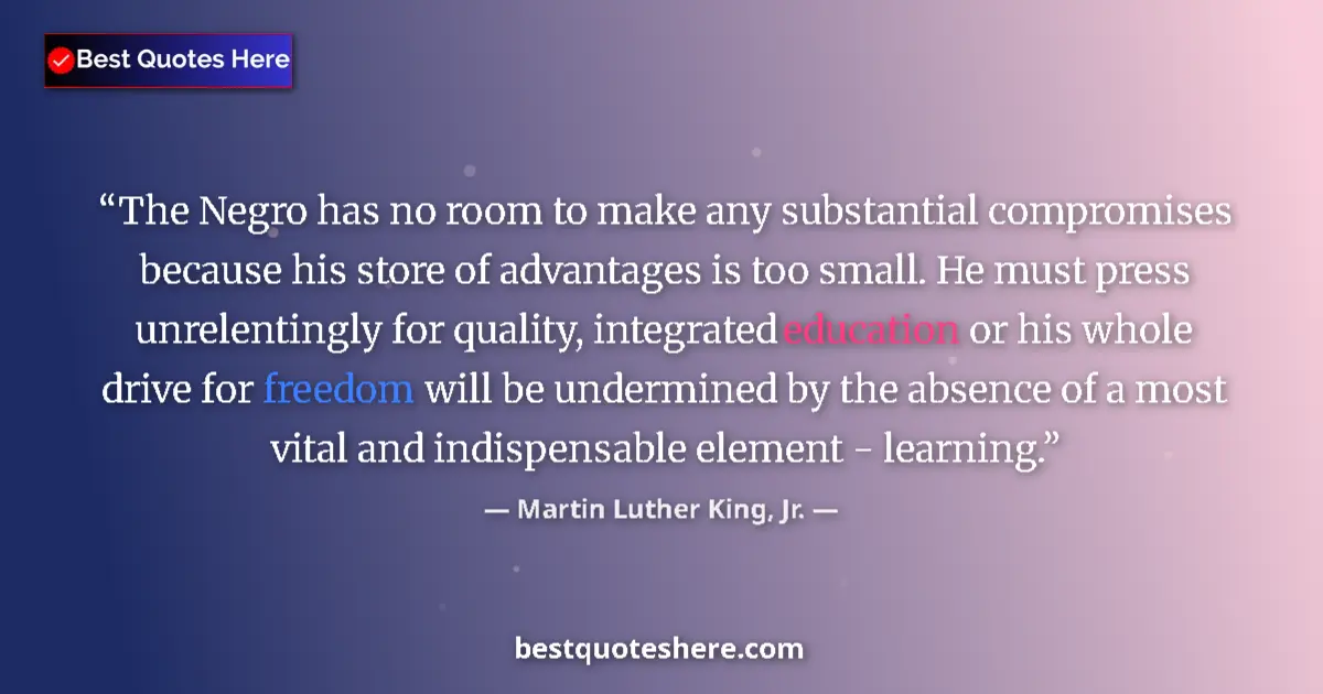 Quote by Martin Luther King, Jr.: The Negro has no room to make any substantial compromises because his store of advantages is too sma...