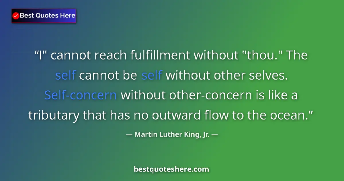 Quote by Martin Luther King, Jr.: I" cannot reach fulfillment without "thou." The se