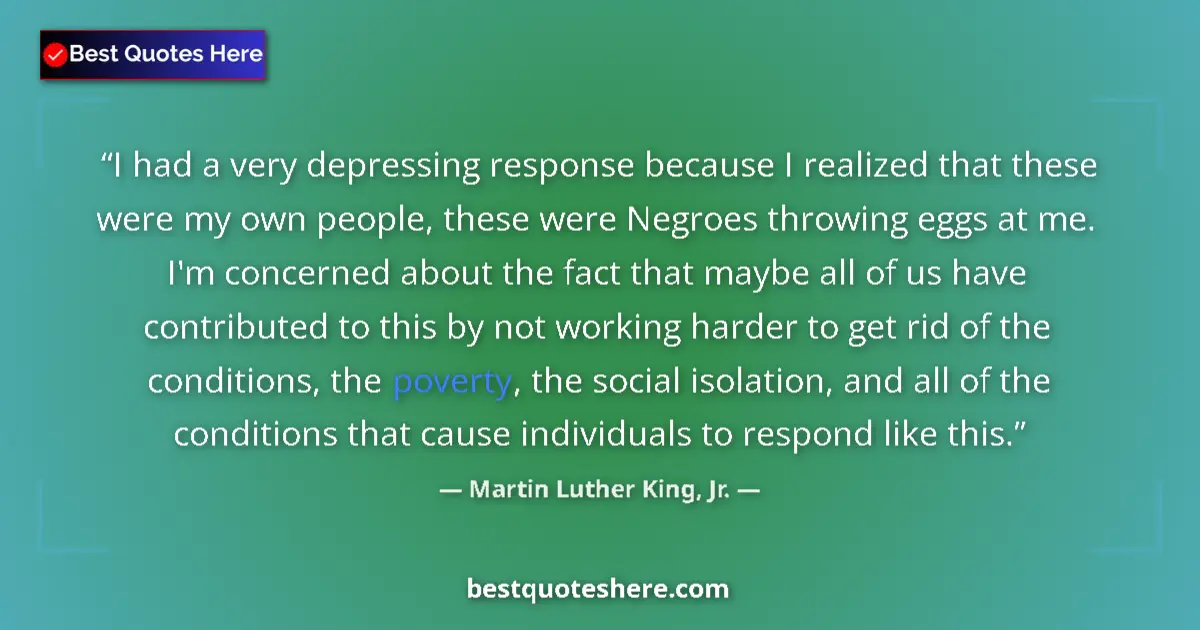 Quote by Martin Luther King, Jr.: I had a very depressing response because I realized that these were my own people, these were Negroe...