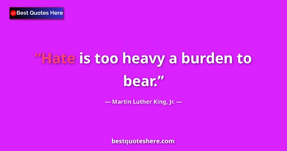 Quote by Martin Luther King, Jr.: Hate is too heavy a burden to bear....