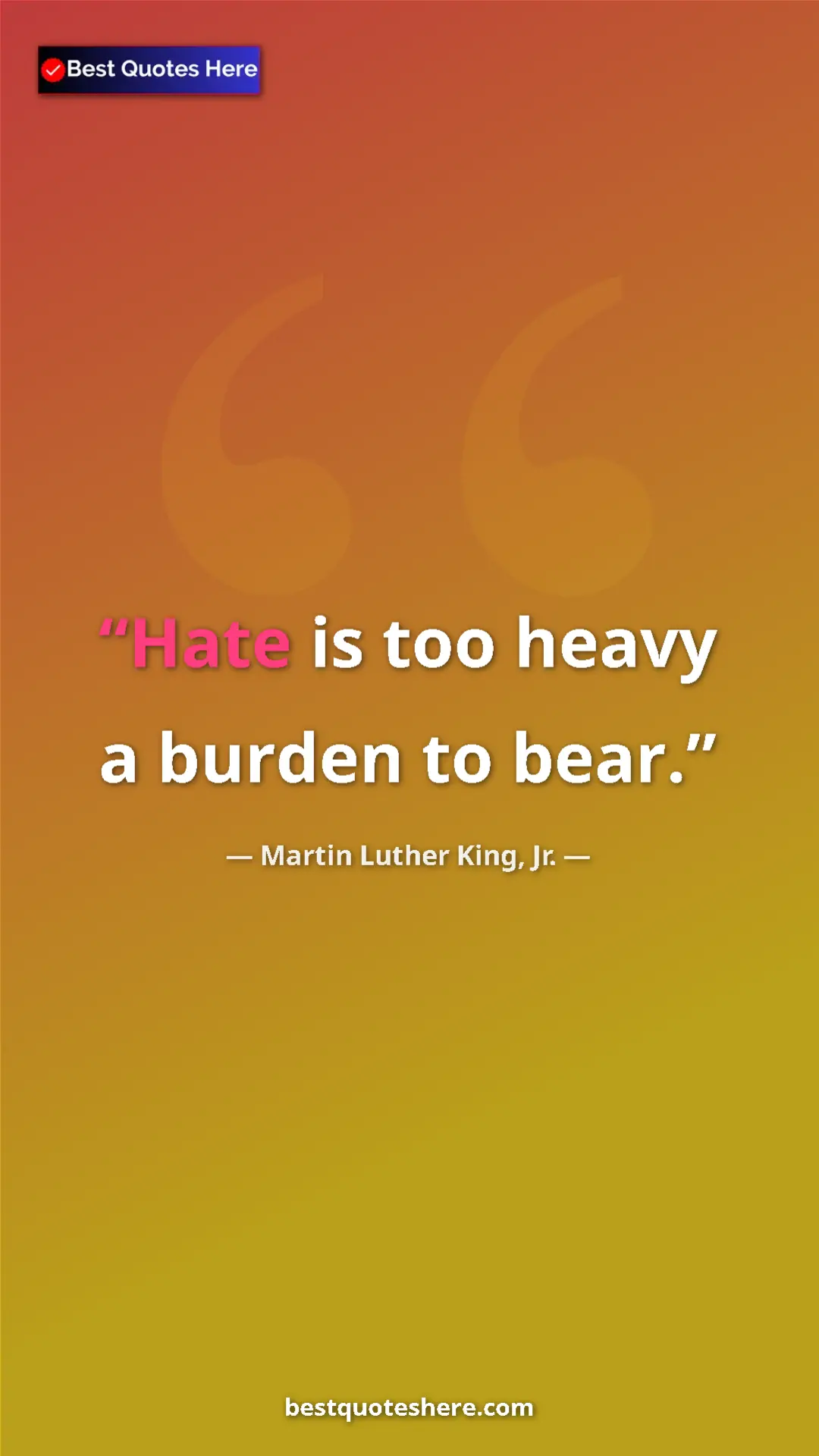 Martin Luther King, Jr. Quote Card: "Hate is too heavy a burden to bear." Pinterest quote poster by Martin Luther King, Jr.: "Hate is too heavy a burden to bear."