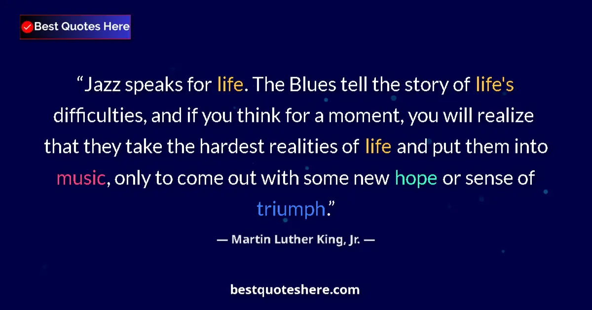 Quote by Martin Luther King, Jr.: Jazz speaks for life. The Blues tell the story of life's difficulties, and if you think for a moment...