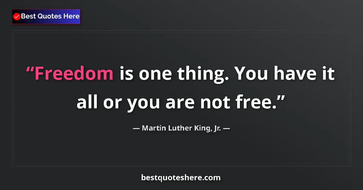 Quote by Martin Luther King, Jr.: Freedom is one thing. You have it all or you are not free....