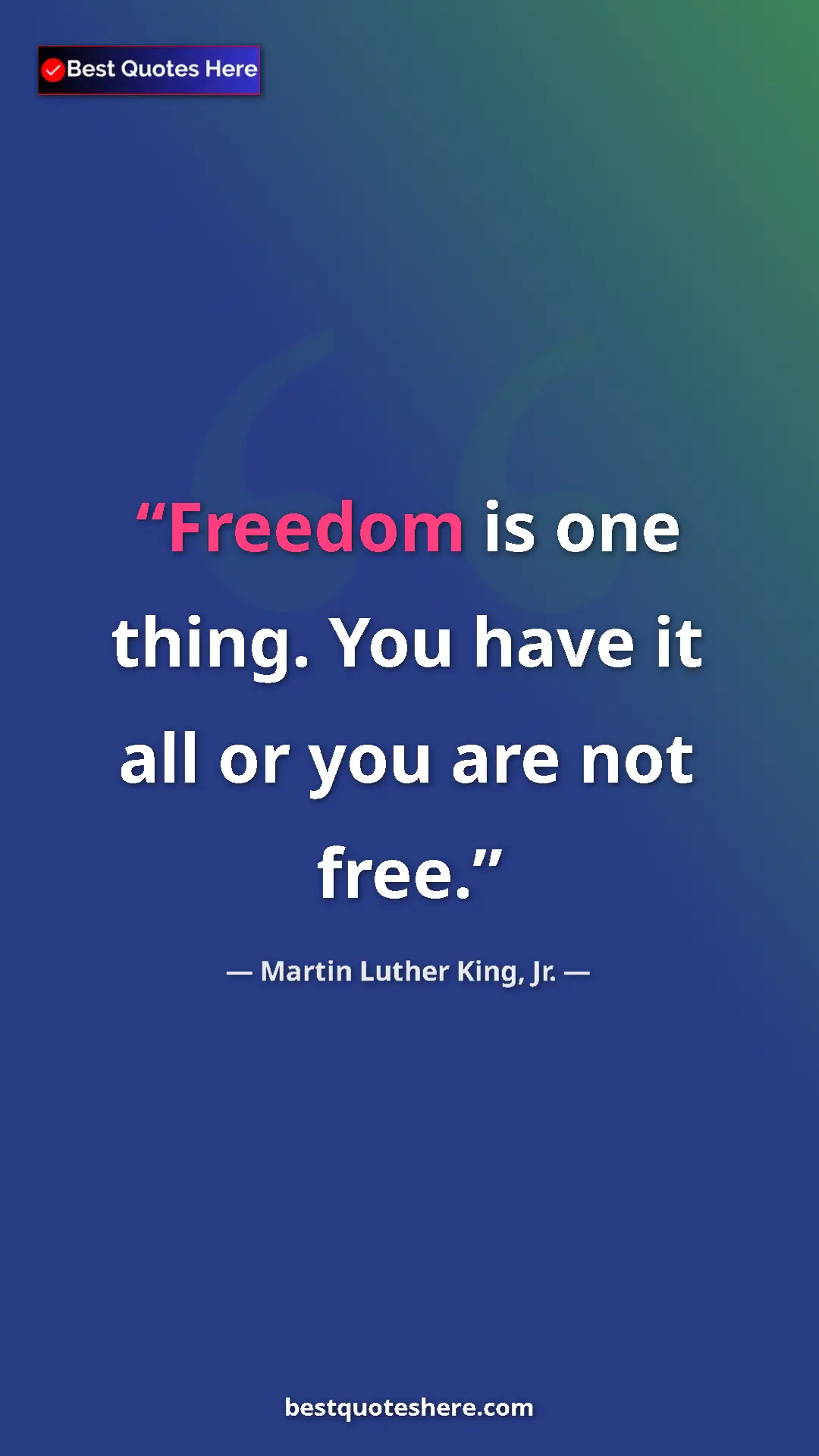 Martin Luther King, Jr. Quote Card: "Freedom is one thing. You have it all or you are not free." Pinterest quote poster by Martin Luther King, Jr.: "Freedom is one thing. You have it all or you are not free."