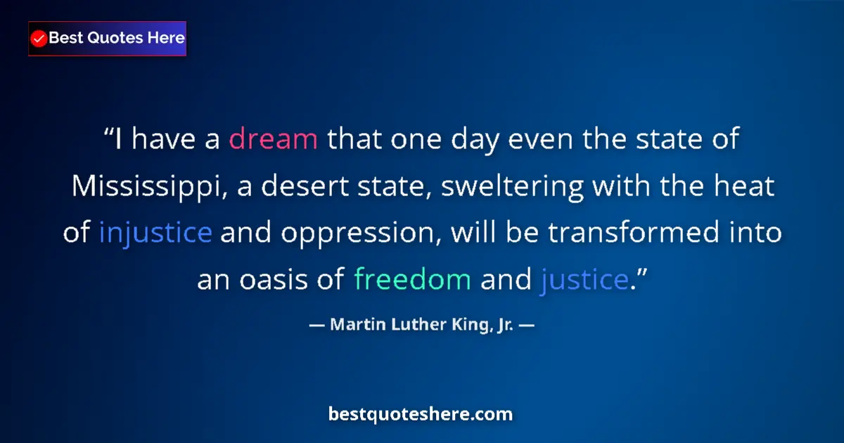 Quote by Martin Luther King, Jr.: I have a dream that one day even the state of Mississippi, a desert state, sweltering with the heat ...