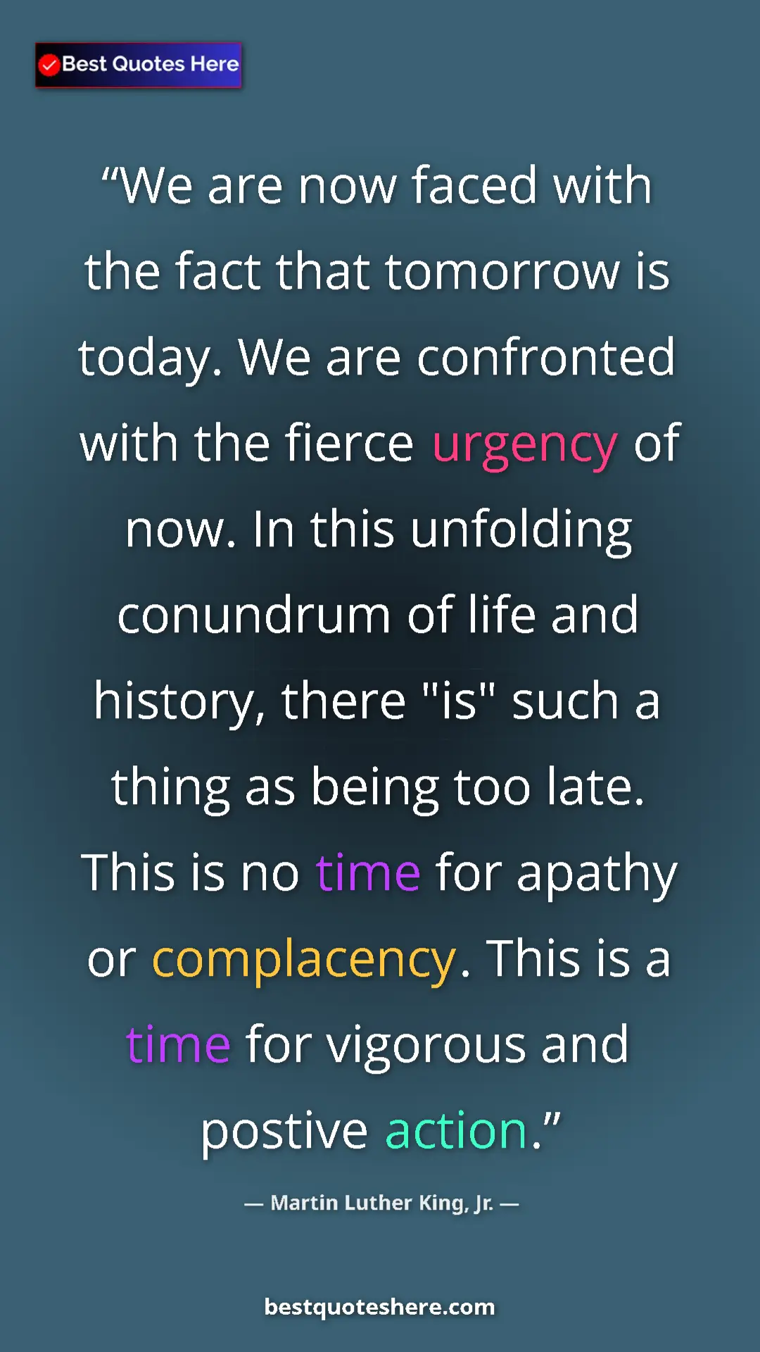 Martin Luther King, Jr. Quote Card: "We are now faced with the fact that tomorrow is today. We..." Pinterest quote poster by Martin Luther King, Jr.: "We are now faced with the fact that tomorrow is today. We..."