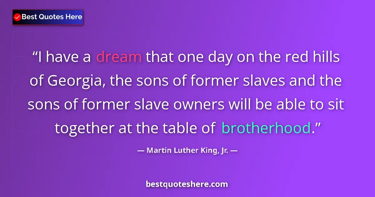 Quote by Martin Luther King, Jr.: I have a dream that one day on the red hills of Georgia, the sons of former slaves and the sons of f...