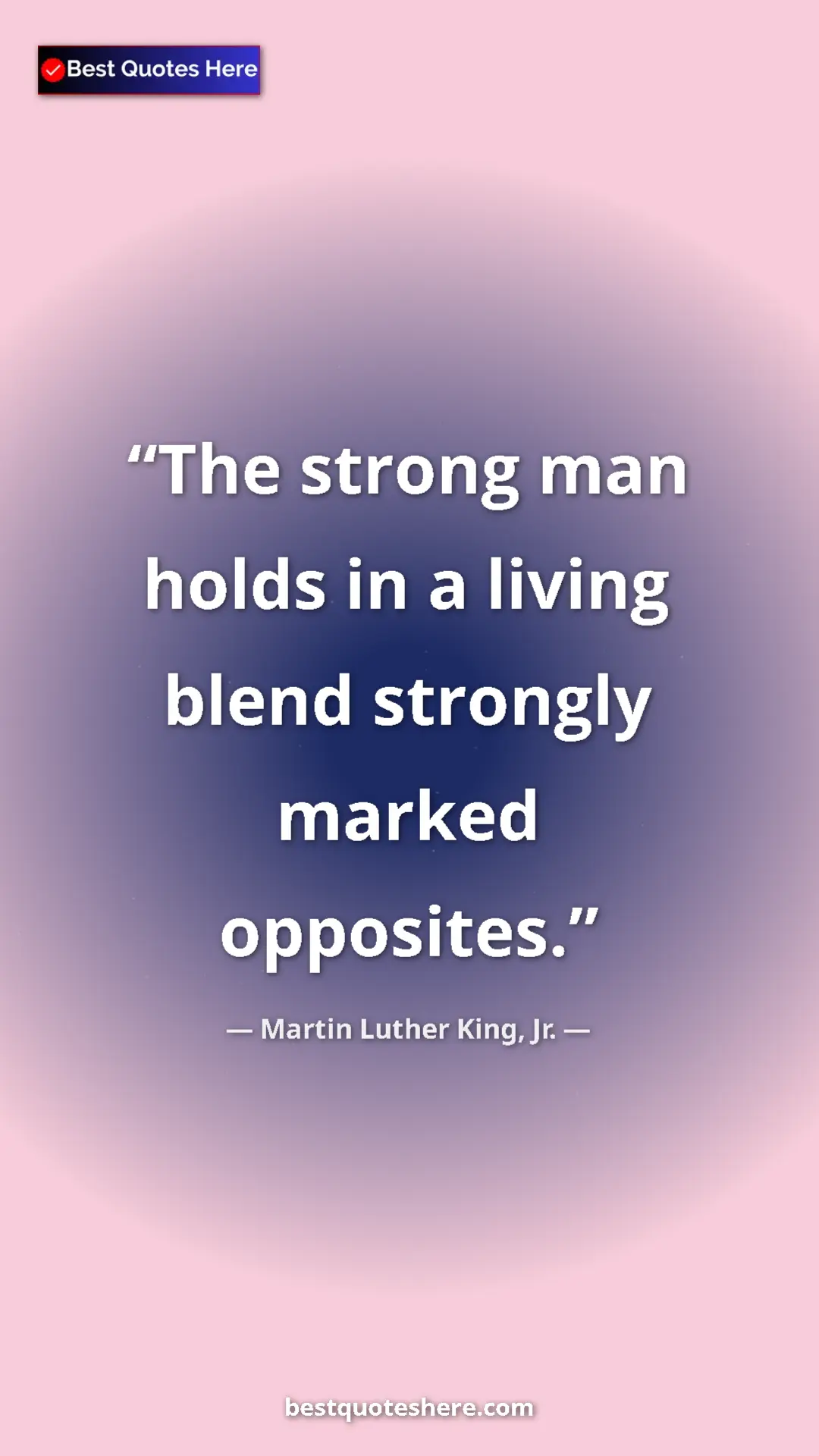 Martin Luther King, Jr. Quote Card: "The strong man holds in a living blend strongly marked..." Pinterest quote poster by Martin Luther King, Jr.: "The strong man holds in a living blend strongly marked..."