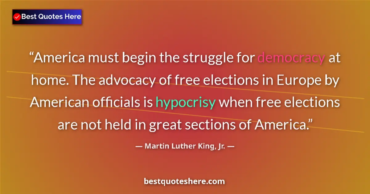 Martin Luther King, Jr. Quote: "America must begin the struggle for democracy at home. The..." Martin Luther King, Jr. quote: "America must begin the struggle for democracy at home. The..."