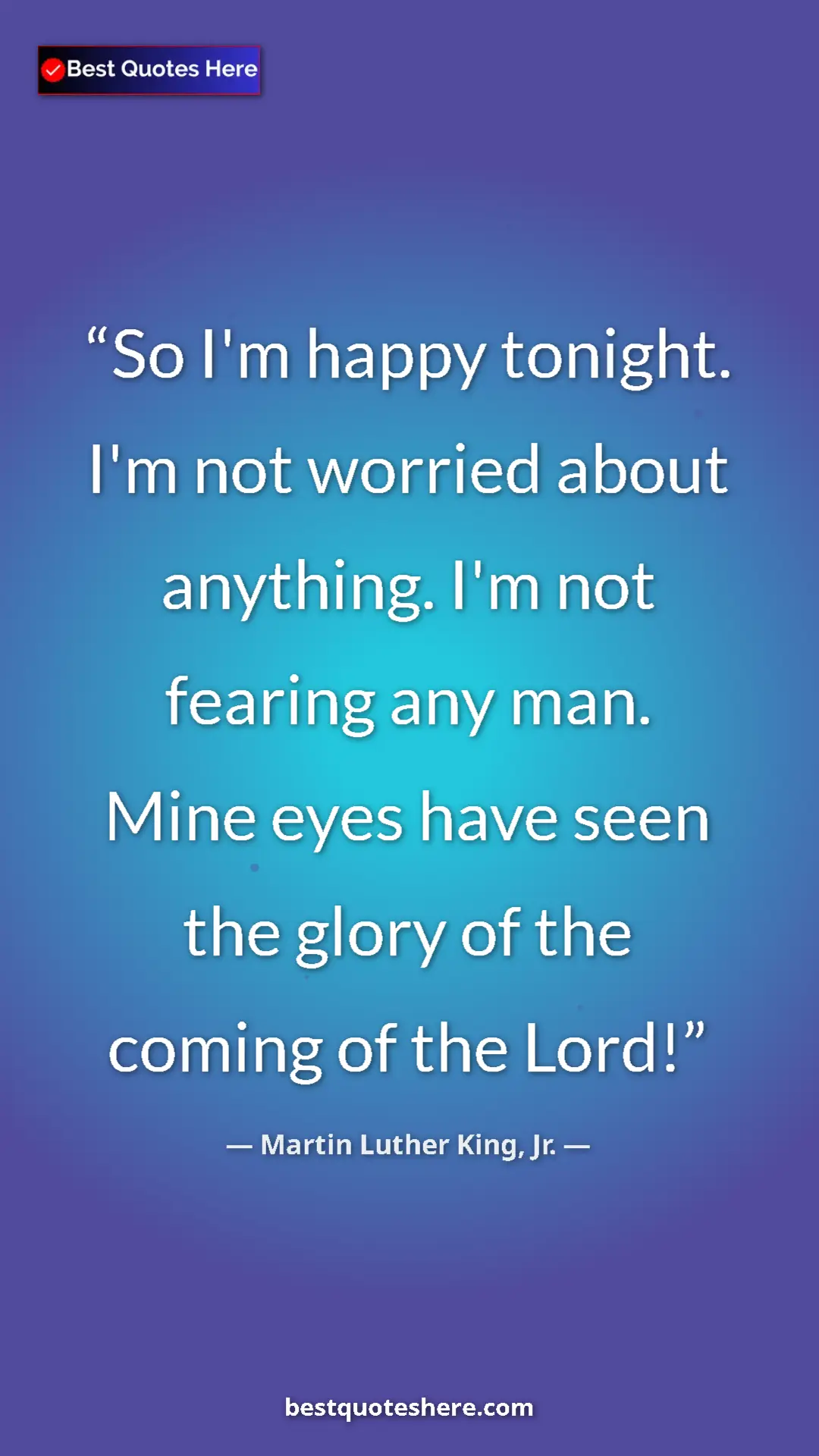 Martin Luther King, Jr. Quote Card: "So I'm happy tonight. I'm not worried about anything. I'm..." Pinterest quote poster by Martin Luther King, Jr.: "So I'm happy tonight. I'm not worried about anything. I'm..."