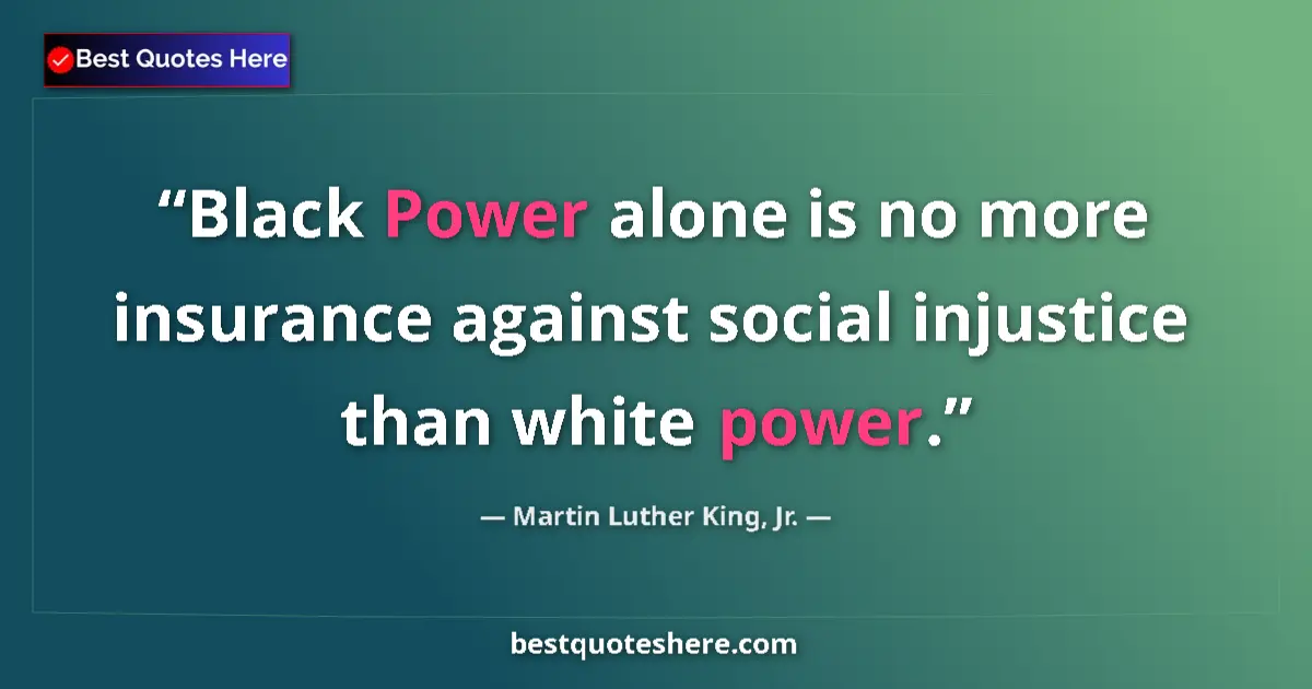 Quote by Martin Luther King, Jr.: Black Power alone is no more insurance against social injustice than white power....