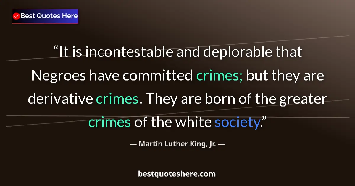Quote by Martin Luther King, Jr.: It is incontestable and deplorable that Negroes have committed crimes; but they are derivative crime...
