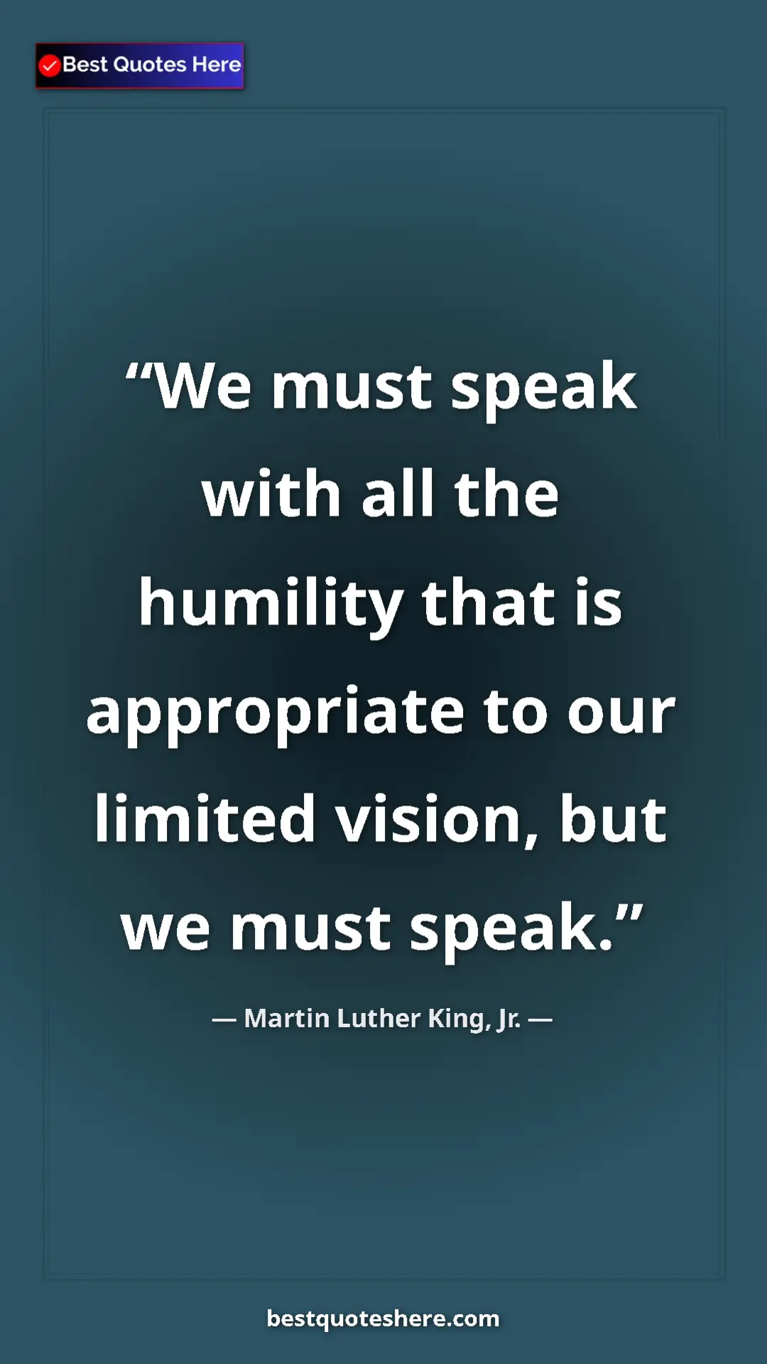 Martin Luther King, Jr. Quote Card: "We must speak with all the humility that is appropriate to..." Pinterest quote poster by Martin Luther King, Jr.: "We must speak with all the humility that is appropriate to..."