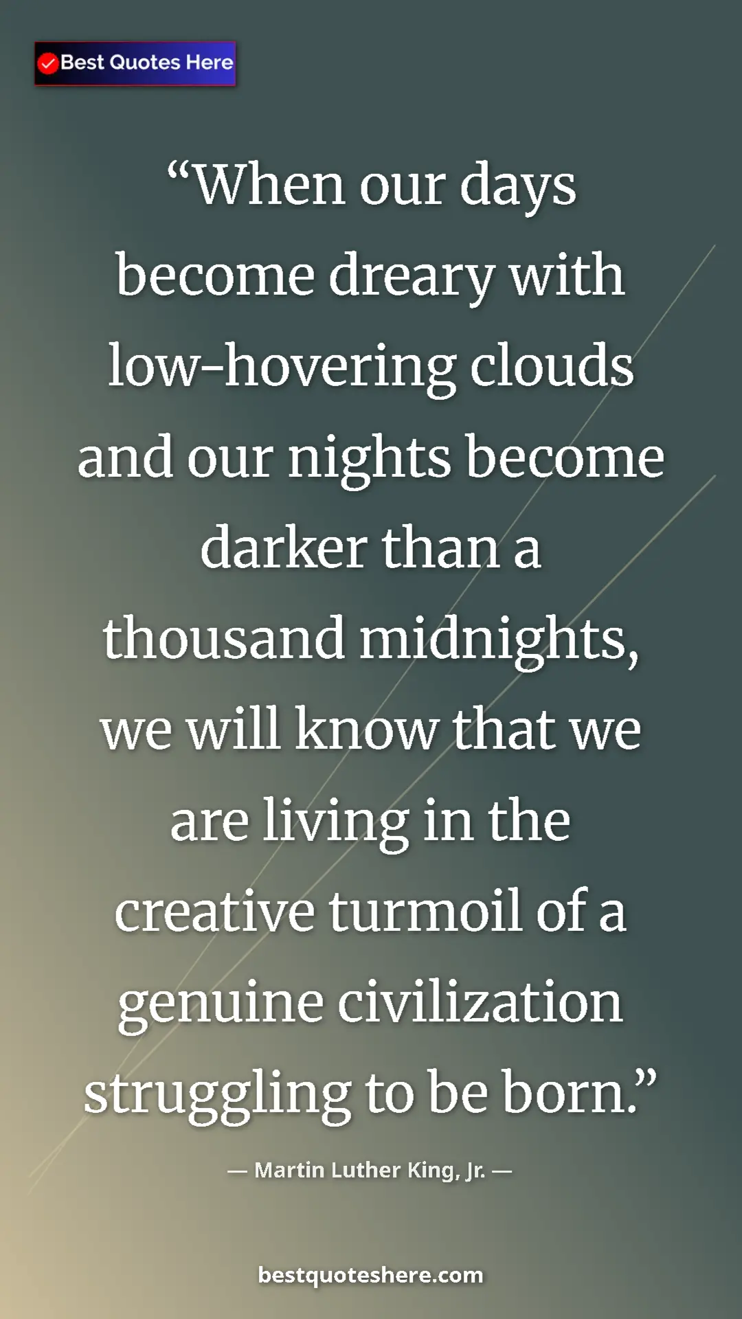 Martin Luther King, Jr. Quote Card: "When our days become dreary with low-hovering clouds and..." Pinterest quote poster by Martin Luther King, Jr.: "When our days become dreary with low-hovering clouds and..."