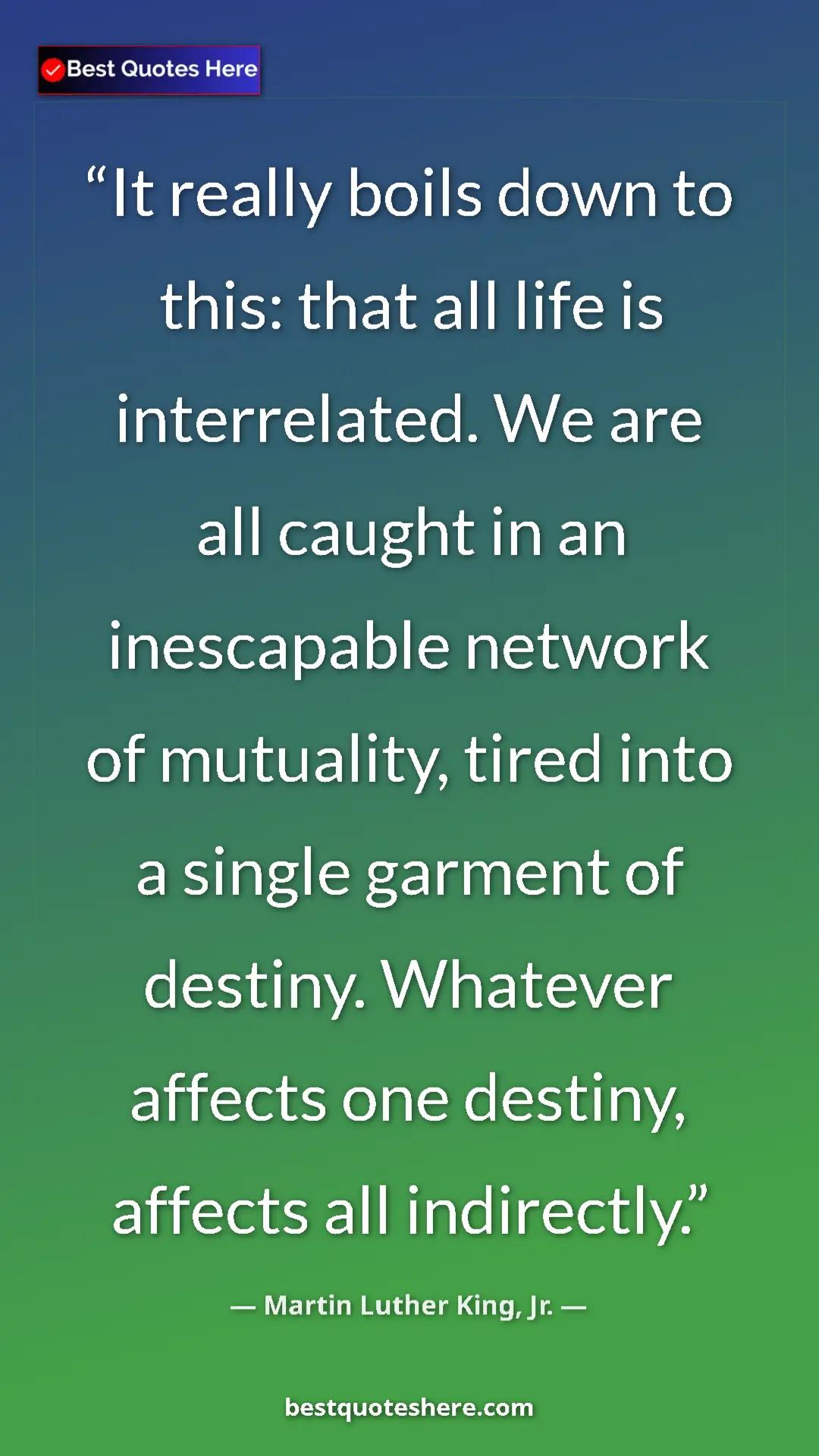 Martin Luther King, Jr. Quote Card: "It really boils down to this: that all life is..." Pinterest quote poster by Martin Luther King, Jr.: "It really boils down to this: that all life is..."